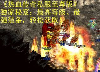 《热血传奇私服至尊版》独家秘笈：最高等级、最强装备，轻松获取！