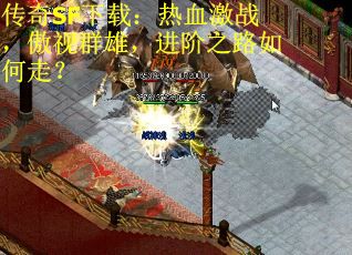 传奇SF下载：热血激战，傲视群雄，进阶之路如何走？