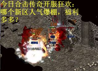 今日合击传奇开服狂欢：哪个新区人气爆棚，福利多多？