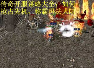 传奇开服谋略大全：如何抢占先机，称霸玛法大陆