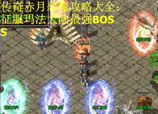 传奇赤月恶魔攻略大全：征服玛法大陆最强BOSS