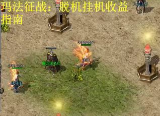 玛法征战：脱机挂机收益指南
