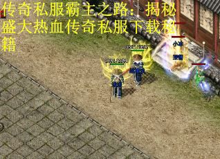 传奇私服霸主之路：揭秘盛大热血传奇私服下载秘籍
