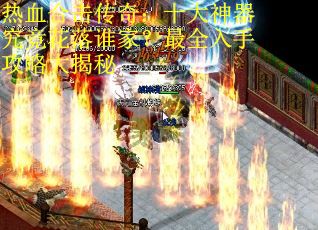 热血合击传奇：十大神器究竟花落谁家？最全入手攻略大揭秘