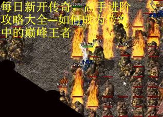 每日新开传奇，高手进阶攻略大全—如何成为传奇中的巅峰王者