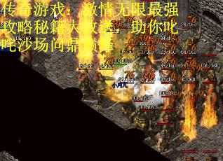 传奇游戏：激情无限最强攻略秘籍大放送，助你叱咤沙场问鼎巅峰