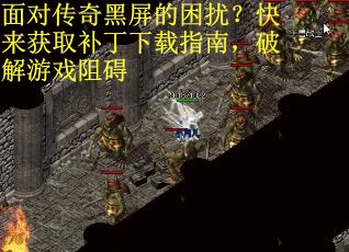 面对传奇黑屏的困扰？快来获取补丁下载指南，破解游戏阻碍