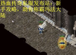 热血传奇私服发布站：新手攻略，助你称霸玛法大陆