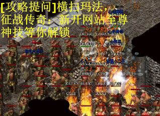 [攻略提问]横扫玛法，征战传奇：新开网站至尊神技等你解锁