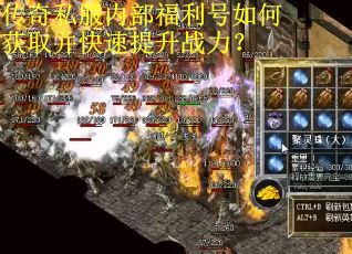 传奇私服内部福利号如何获取并快速提升战力? 传奇私服内部福利号如何获取并快速提升战力?