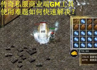 传奇私服商业端GM工具使用难题如何快速解决? 传奇私服商业端GM工具使用难题如何快速解决?