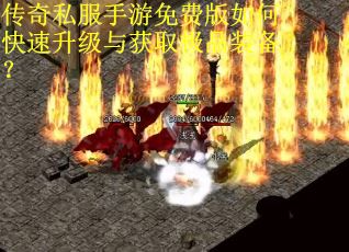 传奇私服手游免费版如何快速升级与获取极品装备？