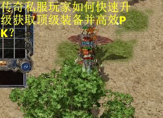 传奇私服玩家如何快速升级获取顶级装备并高效PK？
