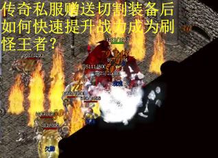 传奇私服赠送切割装备后如何快速提升战力成为刷怪王者？