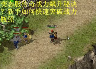 变态服传奇战力飙升秘诀？新手如何快速突破战力瓶颈