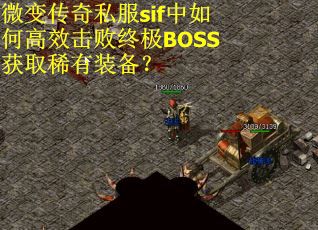 微变传奇私服sif中如何高效击败终极BOSS获取稀有装备? 微变传奇私服sif中如何高效击败终极BOSS获取稀有装备?