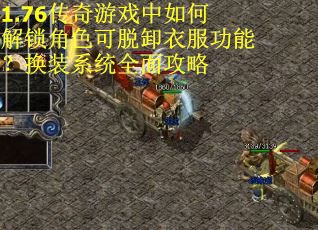 1.76传奇游戏中如何解锁角色可脱卸衣服功能？换装系统全面攻略