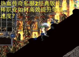 热血传奇私服2经典版法师职业如何高效提升等级速度？