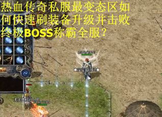 热血传奇私服最变态区如何快速刷装备升级并击败终极BOSS称霸全服？