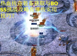 热血传奇装备获取与BOSS挑战攻略有哪些实用技巧? 热血传奇装备获取与BOSS挑战攻略有哪些实用技巧?
