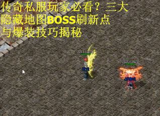 传奇私服玩家必看？三大隐藏地图BOSS刷新点与爆装技巧揭秘