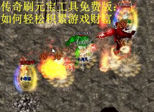 传奇刷元宝工具免费版：如何轻松积累游戏财富