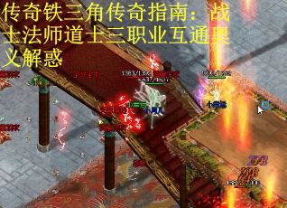 传奇铁三角传奇指南：战士法师道士三职业互通奥义解惑