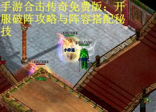手游合击传奇免费版：开服破阵攻略与阵容搭配秘技