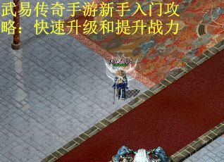 武易传奇手游新手入门攻略：快速升级和提升战力