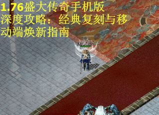1.76盛大传奇手机版深度攻略：经典复刻与移动端焕新指南