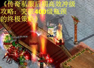 《传奇私服后期高效冲级攻略：突破400级瓶颈的终极策略》