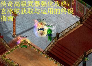 传奇高级武器强化攻略：玄冰铁获取与运用的终极指南