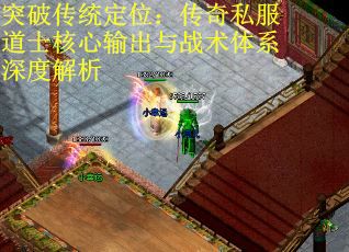 突破传统定位：传奇私服道士核心输出与战术体系深度解析