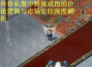 传奇私服中特殊戒指的价值逻辑与市场定位深度解析