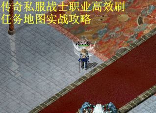 传奇私服战士职业高效刷任务地图实战攻略
