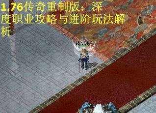 1.76传奇重制版：深度职业攻略与进阶玩法解析