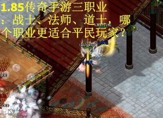 1.85传奇手游三职业：战士、法师、道士，哪个职业更适合平民玩家？