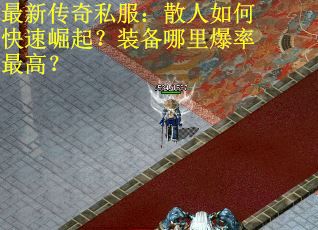 最新传奇私服：散人如何快速崛起？装备哪里爆率最高？