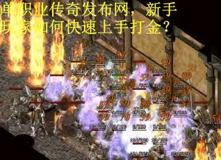 单职业传奇发布网，新手玩家如何快速上手打金？