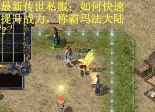 最新传世私服:如何快速提升战力,称霸玛法大陆? 最新传世私服:如何快速提升战力,称霸玛法大陆?