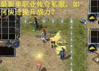 最新单职业传奇私服，如何快速提升战力？