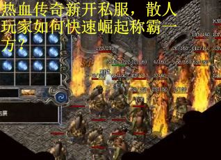 热血传奇新开私服，散人玩家如何快速崛起称霸一方？