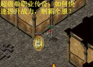 超级单职业传奇：如何快速提升战力，制霸全服？
