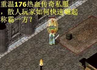 重温176热血传奇私服，散人玩家如何快速崛起称霸一方？