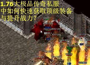 1.76大极品传奇私服中如何快速获取顶级装备与提升战力? 1.76大极品传奇私服中如何快速获取顶级装备与提升战力?