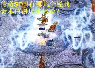 传奇SF中有哪几个经典版本值得玩家体验？