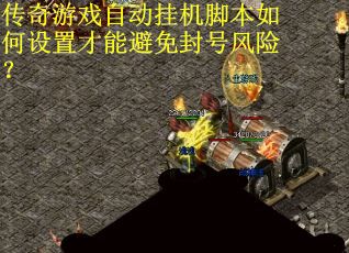 传奇游戏自动挂机脚本如何设置才能避免封号风险? 传奇游戏自动挂机脚本如何设置才能避免封号风险?