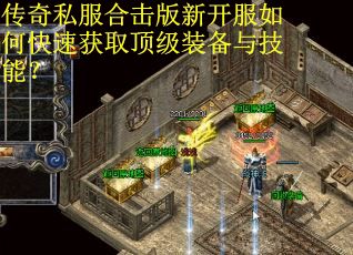 传奇私服合击版新开服如何快速获取顶级装备与技能？