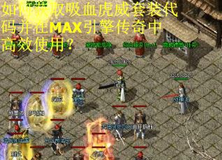 如何获取吸血虎威套装代码并在MAX引擎传奇中高效使用？