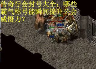 传奇行会封号大全：哪些霸气称号能瞬间提升公会威慑力？